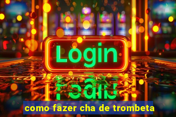 como fazer cha de trombeta